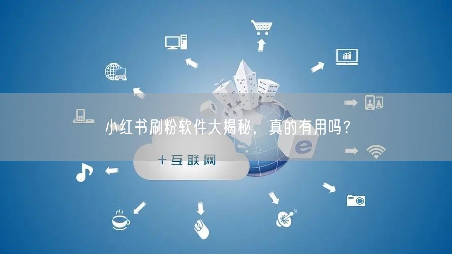 小红书刷粉软件大揭秘，真的有用吗？