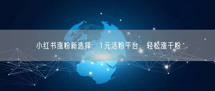 小红书涨粉新选择：1元活粉平台，轻松涨千粉