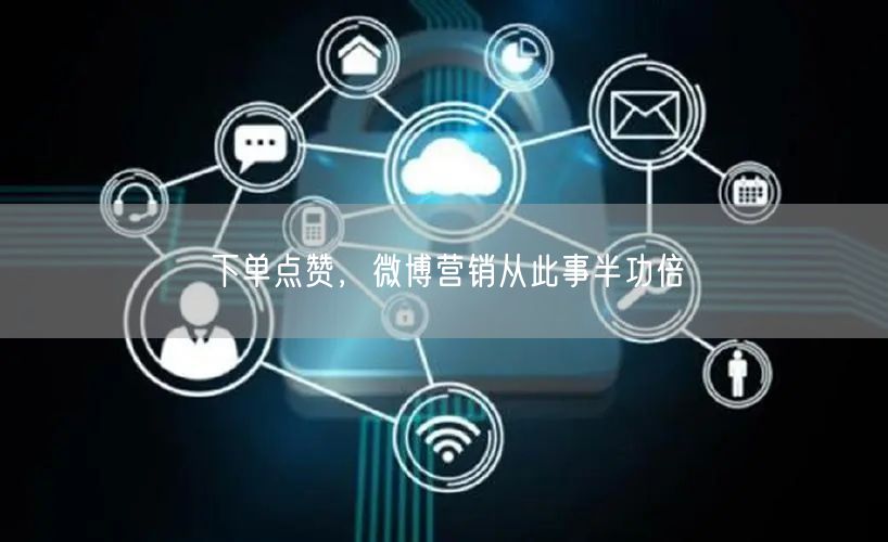 下单点赞，微博营销从此事半功倍