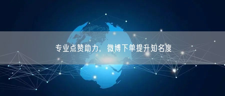 专业点赞助力，微博下单提升知名度