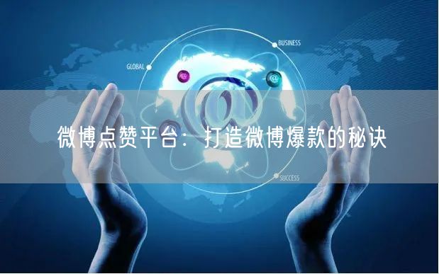 微博点赞平台：打造微博爆款的秘诀