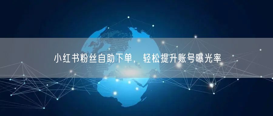 小红书粉丝自助下单，轻松提升账号曝光率