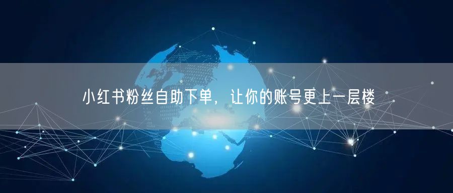 小红书粉丝自助下单，让你的账号更上一层楼