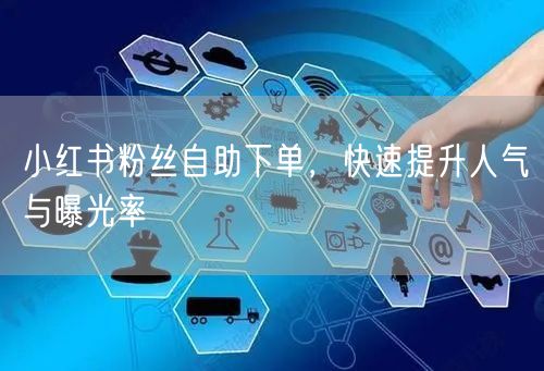 小红书粉丝自助下单，快速提升人气与曝光率