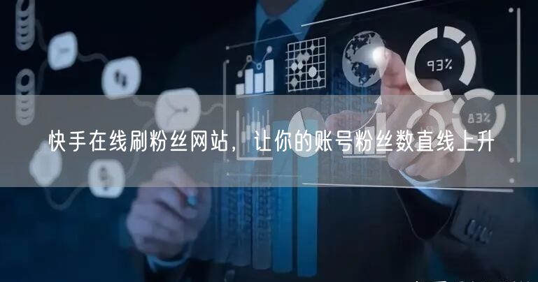 快手在线刷粉丝网站，让你的账号粉丝数直线上升