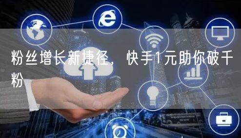 粉丝增长新捷径，快手1元助你破千粉